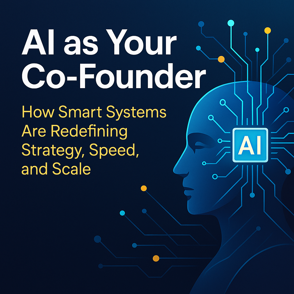 Read more about the article AI as Your Co-Founder: How Smart Systems Are Redefining Strategy, Speed, and Scale